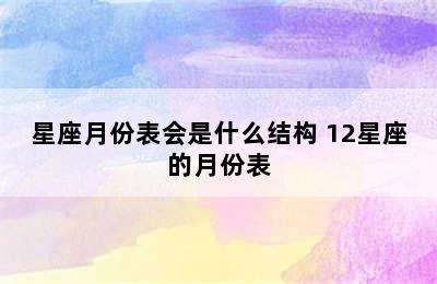 星座月份表会是什么结构 12星座的月份表